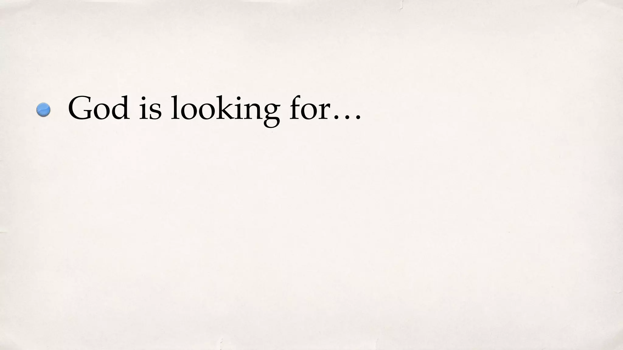 God is looking for…
 