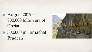 August 2019—
800,000 followers of
Christ.
300,000 in Himachal
Pradesh
 