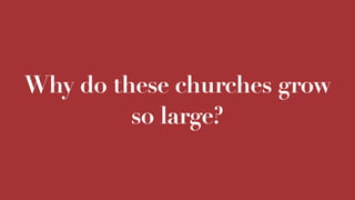 Why do these churches grow
so large?
 