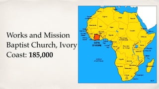 Works and Mission
Baptist Church, Ivory
Coast: 185,000
 