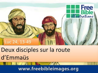 Deux disciples sur la route
d’Emmaüs
Luc 24, 13-49
 