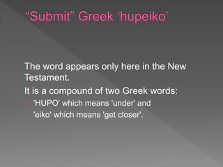 The word appears only here in the New
Testament.
It is a compound of two Greek words:
› 'HUPO' which means 'under' and
› 'eiko' which means 'get closer'.
 