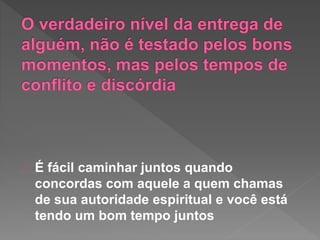 É fácil caminhar juntos quando
concordas com aquele a quem chamas
de sua autoridade espiritual e você está
tendo um bom tempo juntos
 