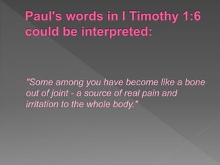 "Some among you have become like a bone
out of joint - a source of real pain and
irritation to the whole body."
 