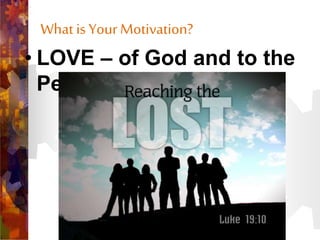 What is YourMotivation?
• LOVE – of God and to the
People.
 