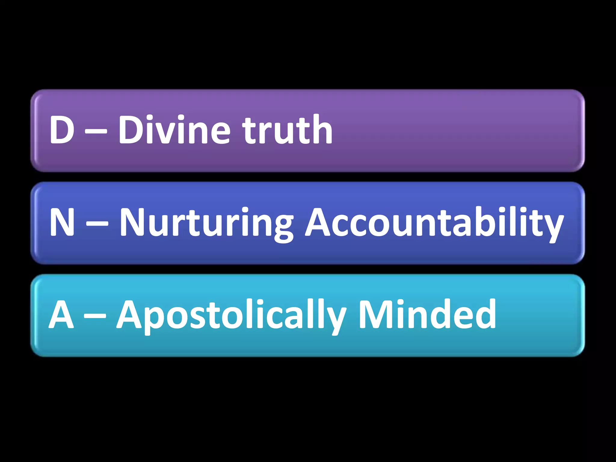 D – Divine truth
N – Nurturing Accountability
A – Apostolically Minded

 