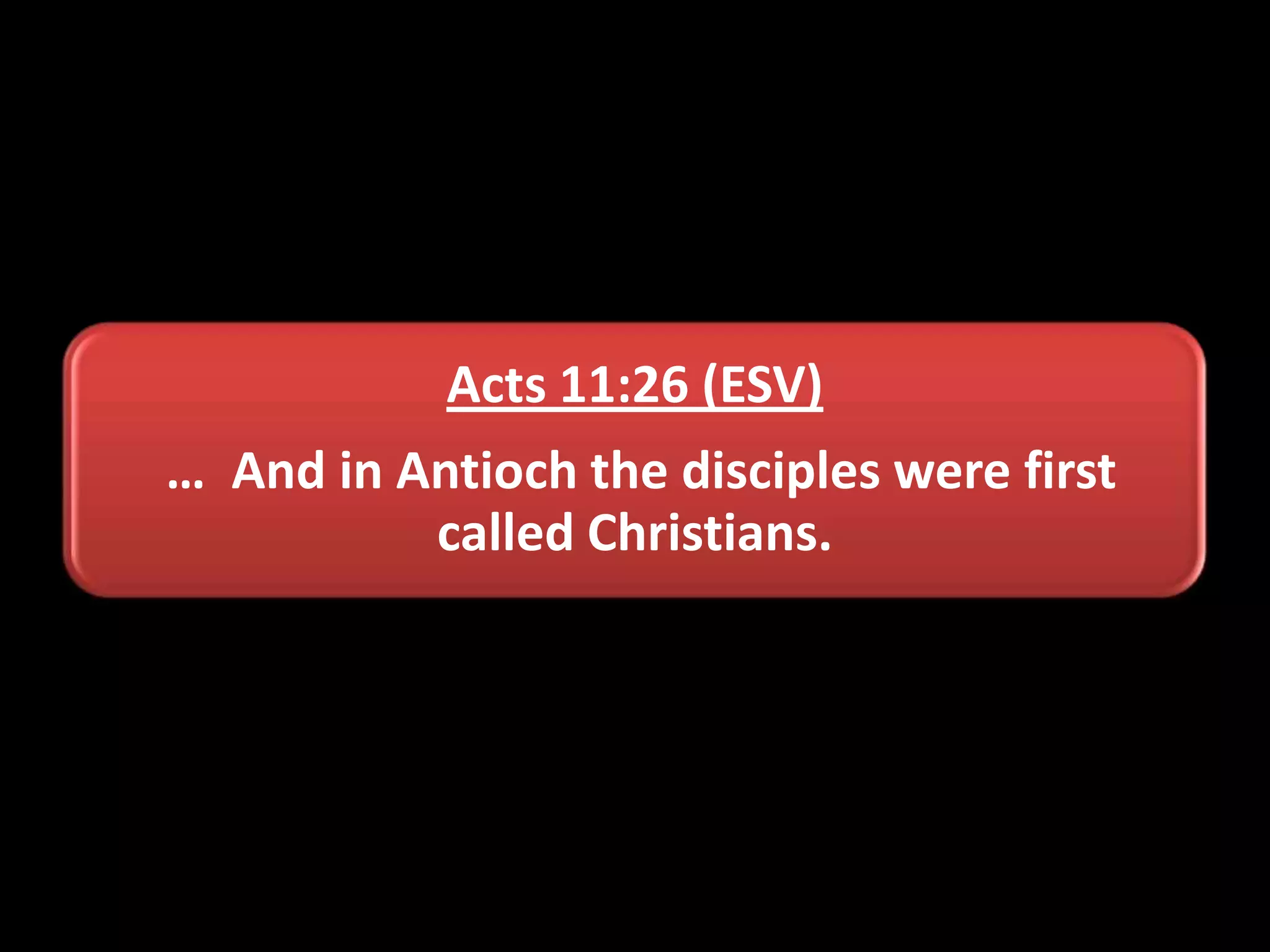 Acts 11:26 (ESV)
… And in Antioch the disciples were first
called Christians.

 