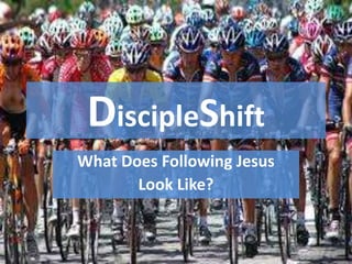 DiscipleShift
What Does Following Jesus
Look Like?

 