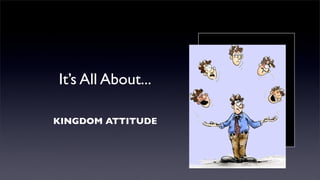 It’s All About...
KINGDOM ATTITUDE

 
