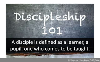 A disciple is defined as a learner, a
pupil, one who comes to be taught.
A disciple is defined as a learner, a
pupil, one who comes to be taught.
© Yayasan Lembaga SABDAv
