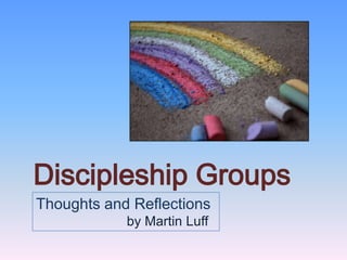 Discipleship Groups Thoughts and Reflections by Martin Luff   