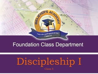 Discipleship I
   Discipleship I 5
            Class     1
 