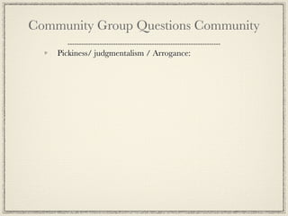 Community Group Questions Community
    Pickiness/ judgmentalism / Arrogance:
 