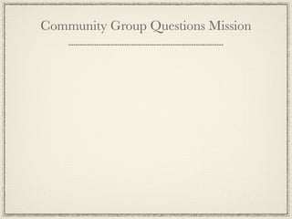 Community Group Questions Mission
 