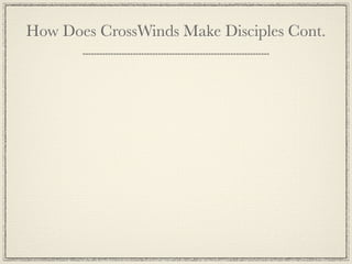 How Does CrossWinds Make Disciples Cont.
 