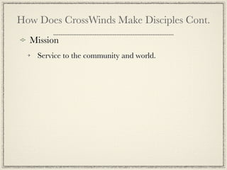 How Does CrossWinds Make Disciples Cont.
  Mission
    Service to the community and world.
 