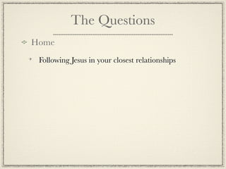 The Questions
Home
 Following Jesus in your closest relationships
 