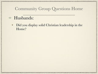 Community Group Questions Home

Husbands:
 Did you display solid Christian leadership in the
 Home?
 