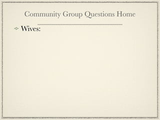 Community Group Questions Home
Wives:
 