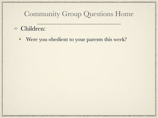 Community Group Questions Home
Children:
 Were you obedient to your parents this week?
 