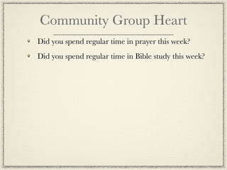 Community Group Heart
Did you spend regular time in prayer this week?
Did you spend regular time in Bible study this week?
 