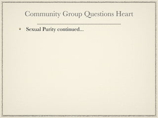 Community Group Questions Heart

Sexual Purity continued...
 