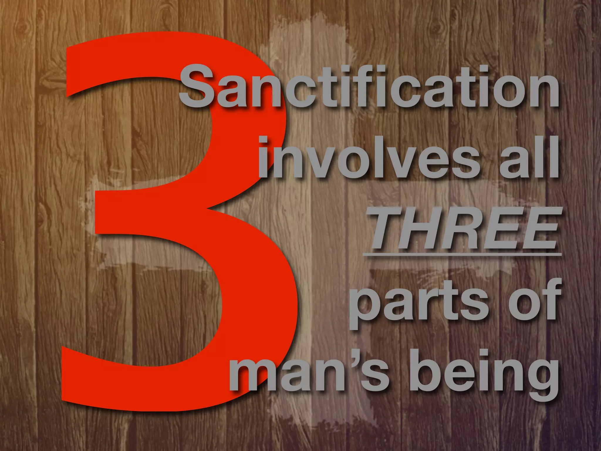 3
Sanctiﬁcation
  involves all
      THREE
      parts of
 man’s being
 
