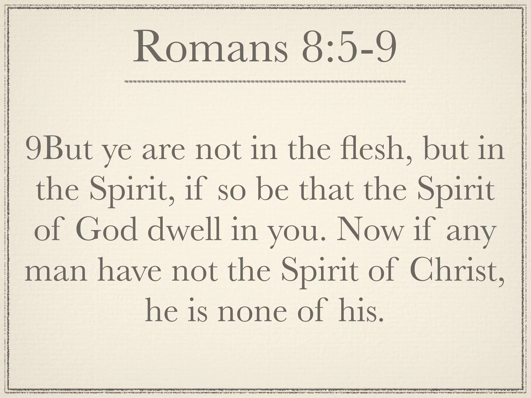 Romans 8:5-9

9But ye are not in the ﬂesh, but in
 the Spirit, if so be that the Spirit
of God dwell in you. Now if any
man have not the Spirit of Christ,
         he is none of his.
 