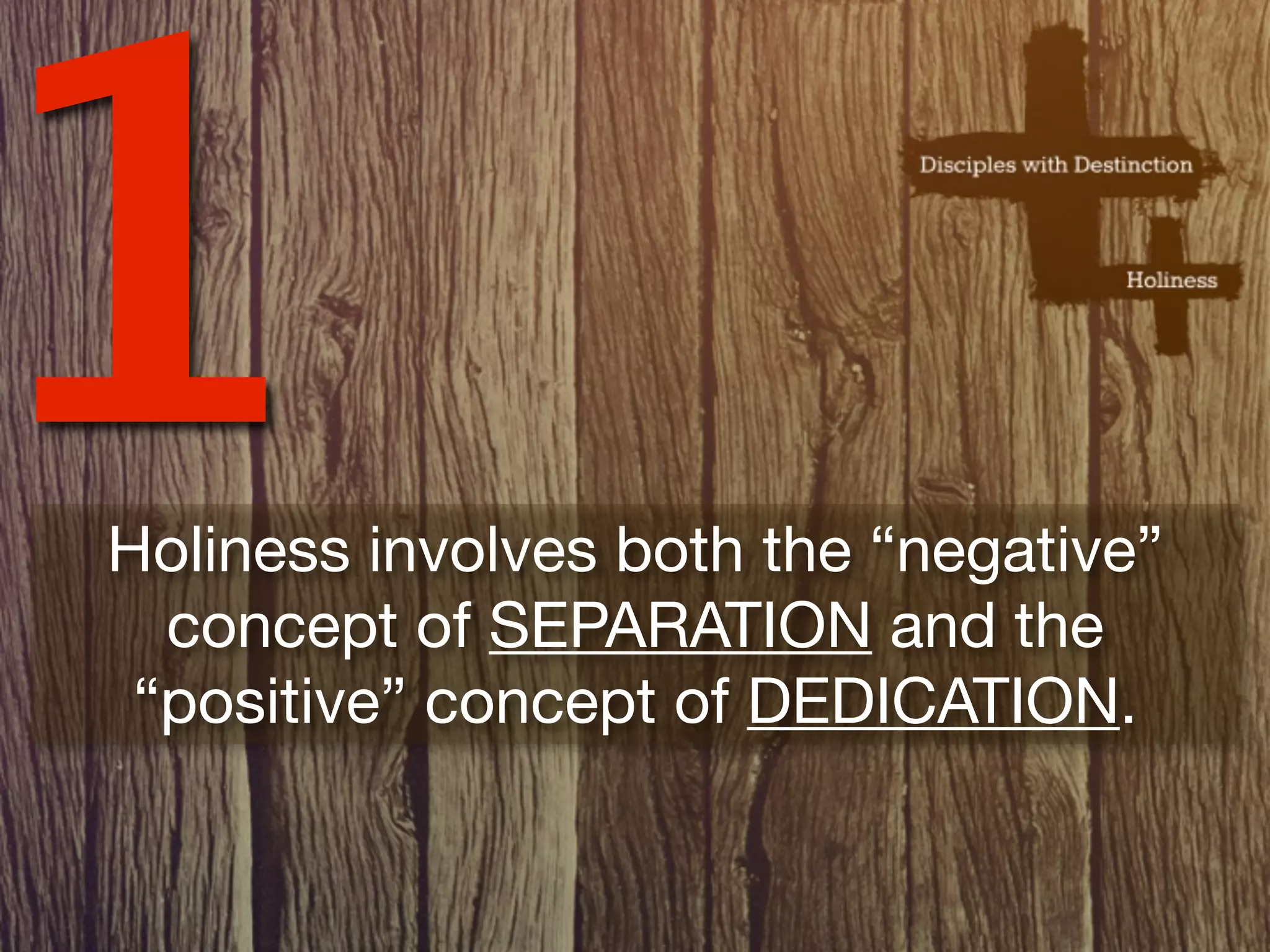 1
Holiness involves both the “negative”
  concept of SEPARATION and the
 “positive” concept of DEDICATION.
 