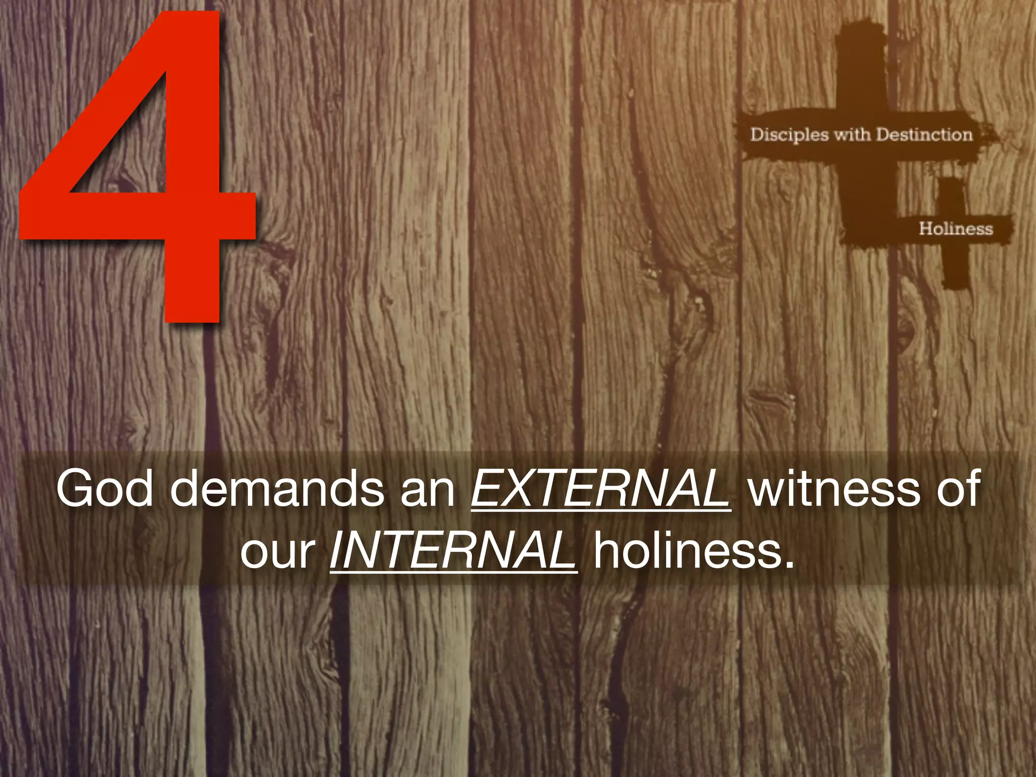 4
God demands an EXTERNAL witness of
      our INTERNAL holiness.
 