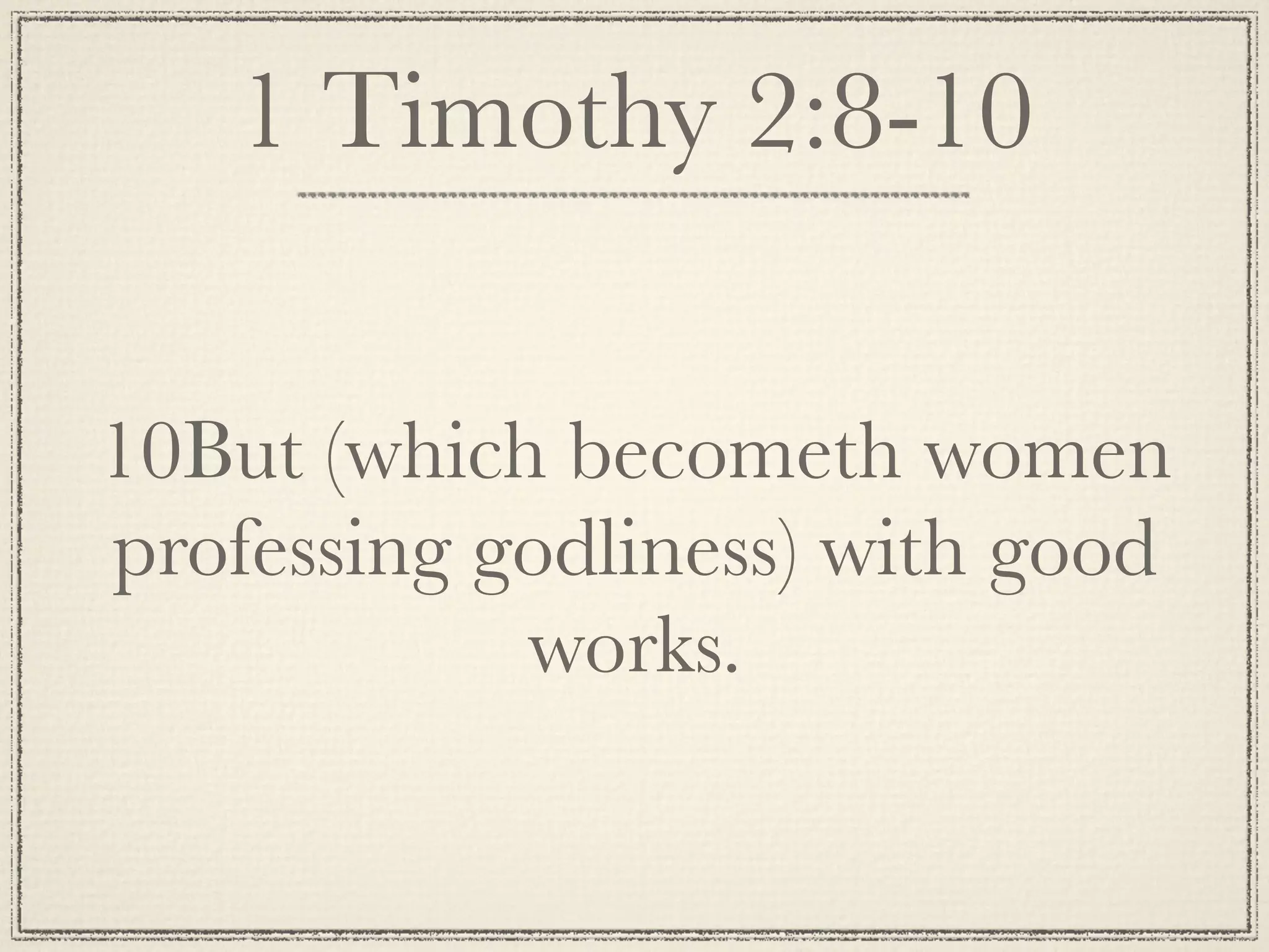 1 Timothy 2:8-10

10But (which becometh women
professing godliness) with good
            works.
 