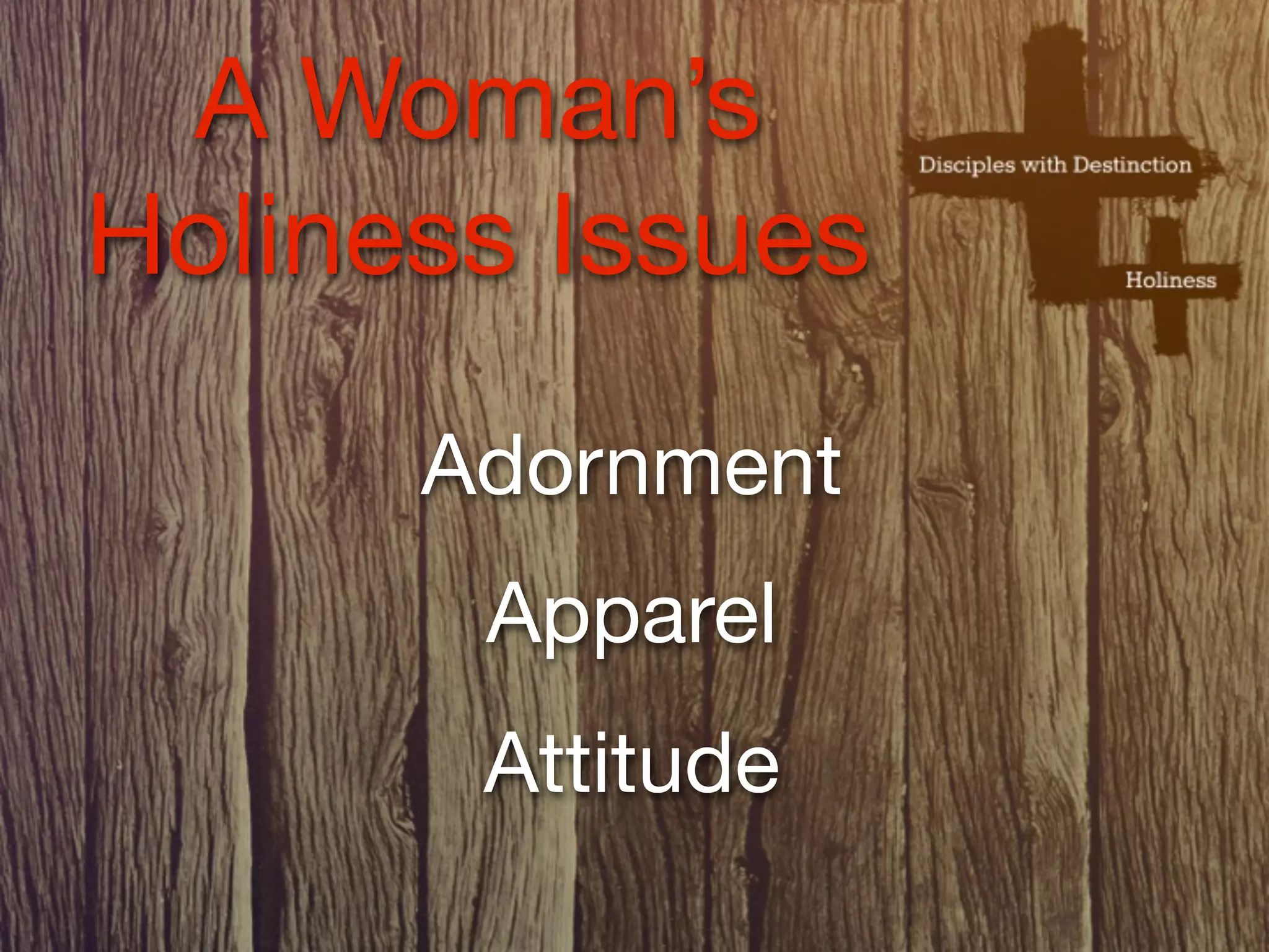 A Woman’s
Holiness Issues
      Adornment
       Apparel
       Attitude
 