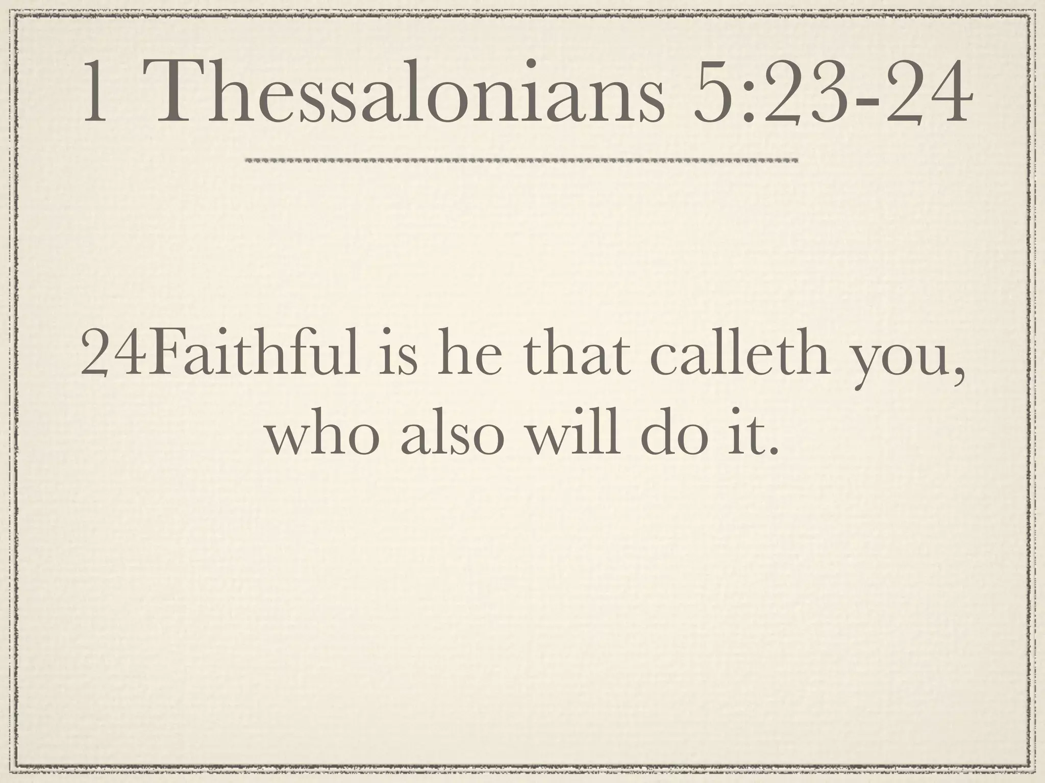 1 Thessalonians 5:23-24

24Faithful is he that calleth you,
      who also will do it.
 
