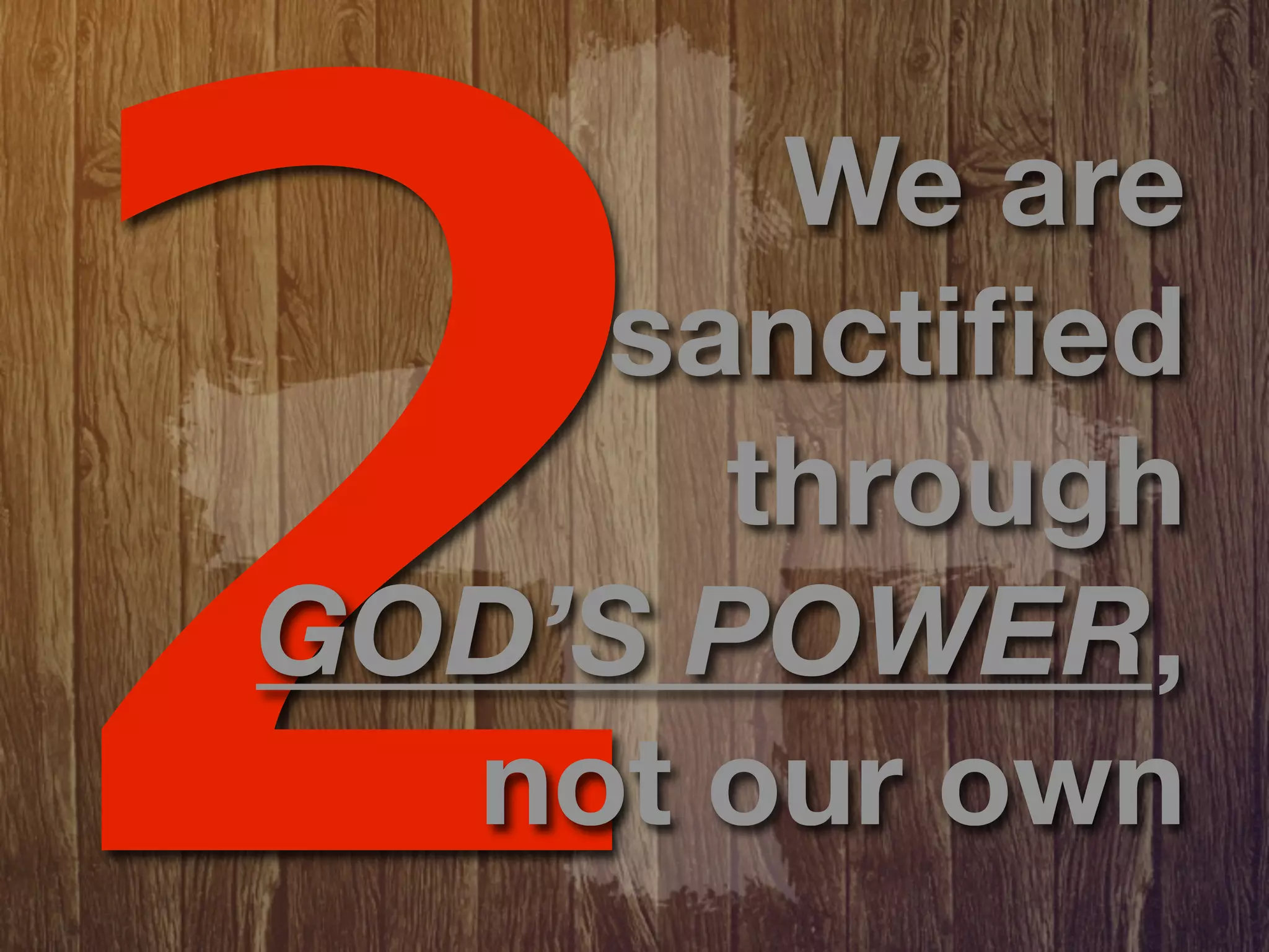 2
       We are
    sanctiﬁed
      through
GOD’S POWER,
  not our own
 