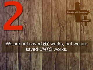 2
We are not saved BY works, but we are
         saved UNTO works.
 