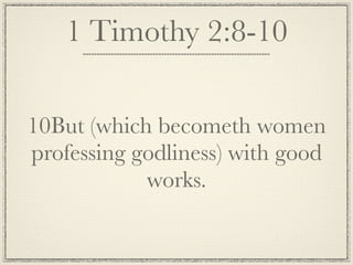 1 Timothy 2:8-10

10But (which becometh women
professing godliness) with good
            works.
 