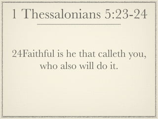 1 Thessalonians 5:23-24

24Faithful is he that calleth you,
      who also will do it.
 