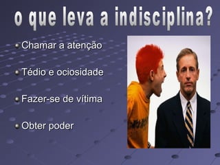 Chamar a atenção

Tédio e ociosidade

Fazer-se de vítima

Obter poder
 