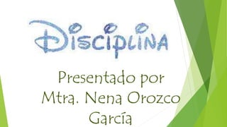 Presentado por
Mtra. Nena Orozco
García
 