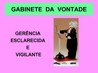GABINETE  DA  VONTADE GERÊNCIA  ESCLARECIDA  E  VIGILANTE 