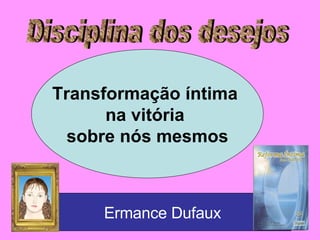 Disciplina dos desejos Ermance Dufaux Transformação íntima  na vitória  sobre nós mesmos 