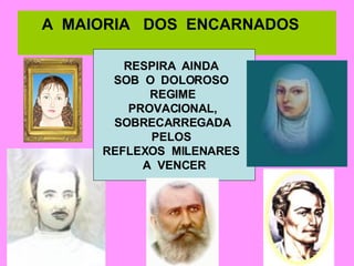A  MAIORIA  DOS  ENCARNADOS  RESPIRA  AINDA  SOB  O  DOLOROSO  REGIME  PROVACIONAL,  SOBRECARREGADA  PELOS  REFLEXOS  MILENARES  A  VENCER 