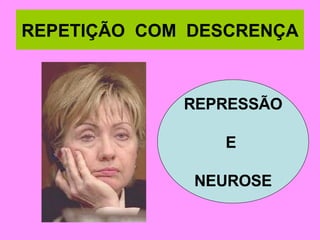 REPETIÇÃO  COM  DESCRENÇA REPRESSÃO E  NEUROSE 