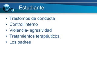 Estudiante Trastornos de conducta Control interno Violencia- agresividad Tratamientos terapéuticos Los padres 