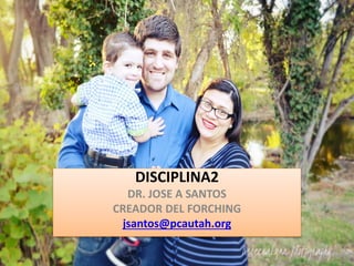 DISCIPLINA2
DISCIPLINA2
DR. JOSE A SANTOS
CREADOR DEL FORCHING
jsantos@pcautah.org
 