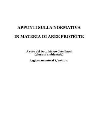 APPUNTI SULLA NORMATIVA
IN MATERIA DI AREE PROTETTE
A cura del Dott. Marco Grondacci
(giurista ambientale)
Aggiornamento al 8/10/2013
 