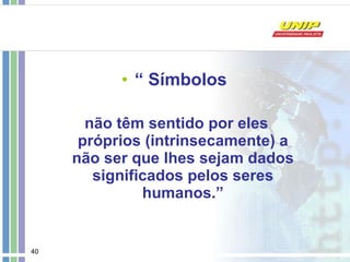 “  Símbolos   não têm sentido por eles próprios (intrinsecamente) a não ser que lhes sejam dados significados pelos seres humanos.” 