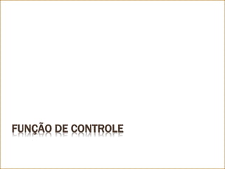 FUNÇÃO DE CONTROLE
 