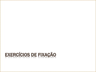 EXERCÍCIOS DE FIXAÇÃO
 