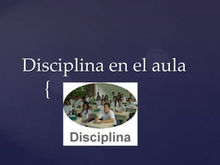 {
Disciplina en el aula
 